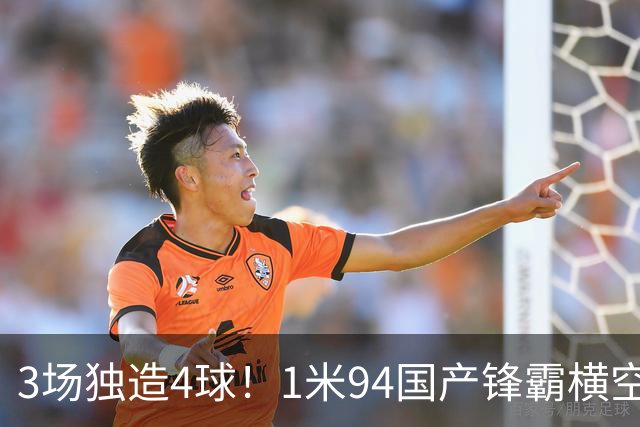 3场独造4球！1米94国产锋霸横空出世，国少等来自己的“哈兰德”